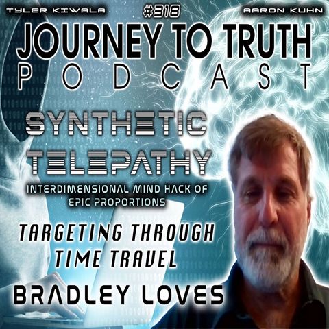 EP 318 | Bradley Loves | Synthetic Telepathy | Time Travel Targeting | Interdimensional Mind Hack