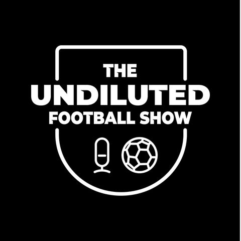 The Undiluted Football Show Ep22 | with Toni Afoke |