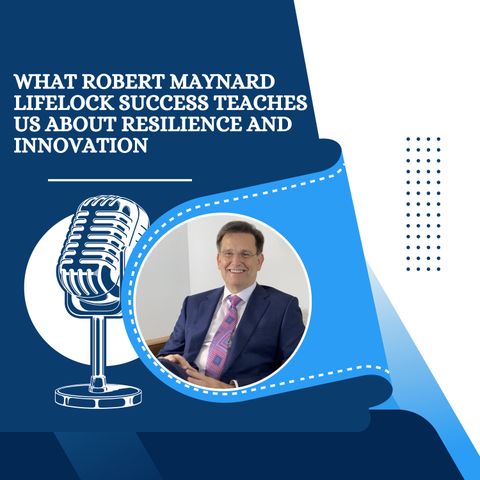 What Robert Maynard LifeLock Success Teaches Us About Resilience and Innovation