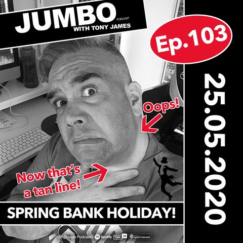 Jumbo Ep:103 - 25.05.20 - Spring Bank Holiday