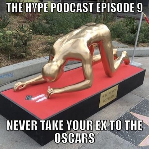 The Hype Podcast Episode 9 - Never take your Ex to the Oscars - Feb 22 15