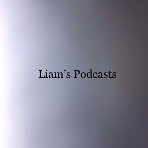 Intro To Liam’s Podcasts