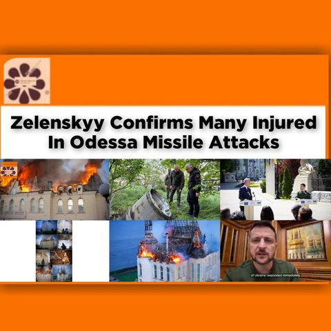 Zelenskyy Confirms Many Injured In Odessa Missile Attacks ~ OsazuwaAkonedo