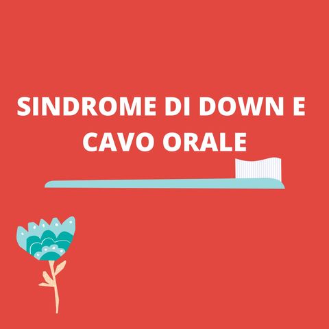 [Aggiornamento] Sindrome di Down e cavo orale: facciamo chiarezza - Dott.ssa Federica Valerio