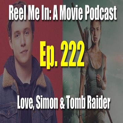 Ep. 222: Love, Simon & Tomb Raider (2017)