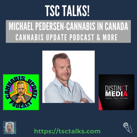 TSC Talks! Michael Pedersen, Cannabis in Canada, Cannabis Update Podcast & More