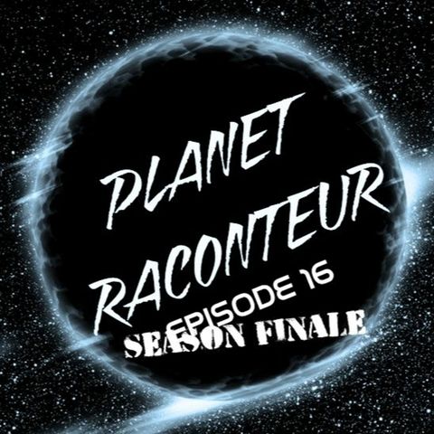 Planet Raconteur podcast episode 16 - Season Finale