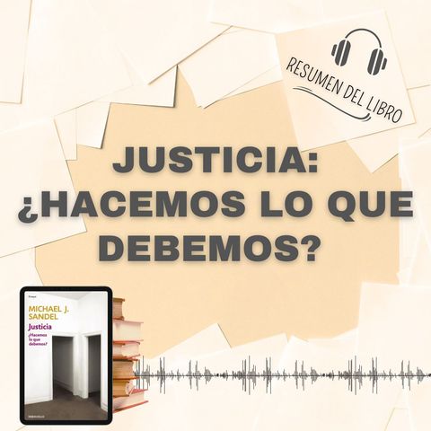 JUSTICIA: ¿HACEMOS LO QUE DEBEMOS? 📗 Resumen del Libro - Ideas Clave de MICHAEL J. SANDEL (Baja tu PDF📥)