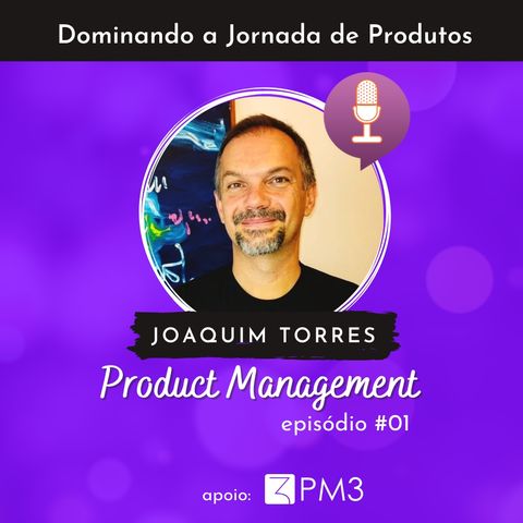 Dominando a jornada de produtos #01 - Product Management com Joaquim Torres (Joca)
