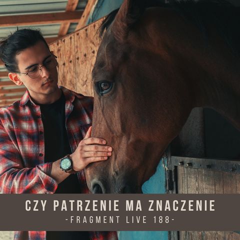 Czy patrzenie ma znaczenie - fragment live 188