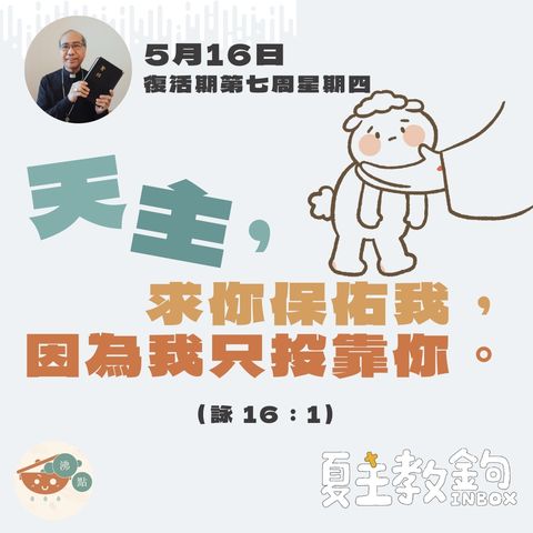 5月16日復活期第七周星期四【天主，求你保佑我，因為我只投靠你。】（詠16: 1）