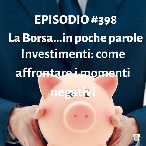 Episodio 398 La Borsa in poche parole - Investimenti: come affrontare i momenti difficili