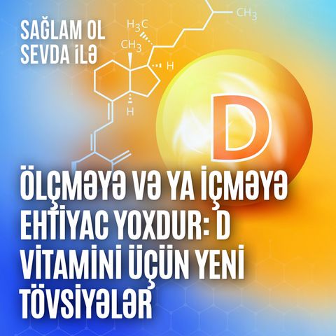 Ölçməyə və ya içməyə ehtiyac yoxdur: D vitamini üçün yeni tövsiyələr