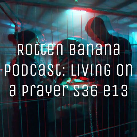 Rotten Banana Podcast - Living on a Prayer s36 e13
