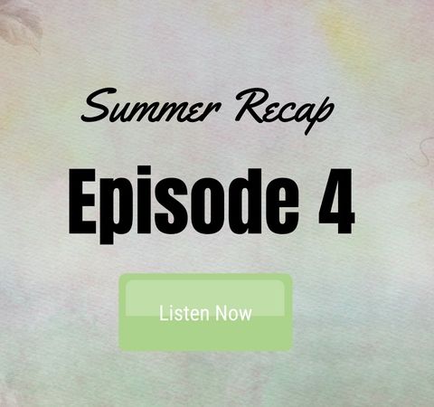 Epi 4: Summer Recap