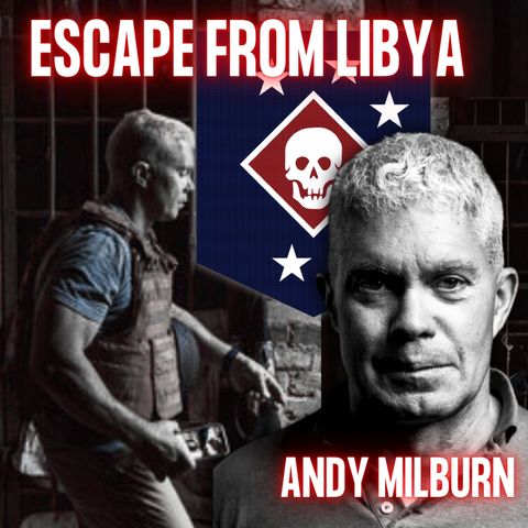 Exfiltration From Libya | Andy Milburn | Ep. 286