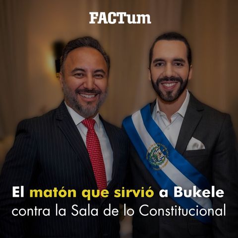 El matón que sirvió a Bukele contra la Sala de lo Constitucional