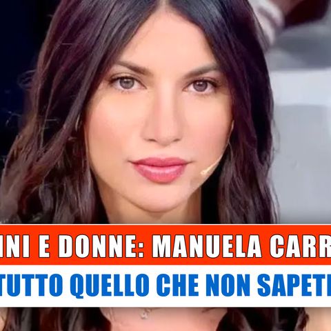 Uomini e Donne, Manuela Carriero: Tutto Quello Che Non Sapete! 