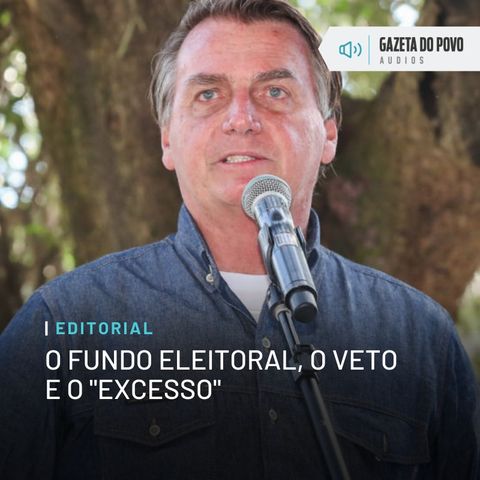 Editorial: O fundo eleitoral, o veto e o “excesso”