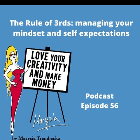 Ep 56 - Rule Of 3rds, Managing Your Mindset & Self Expectations. Love Your Creativity AND Make Money