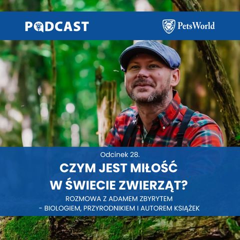 28. Czym jest miłość w świecie zwierząt? Adam Zbyryt - biolog, przyrodnik i autor książek
