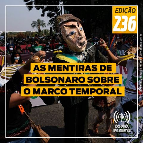 Episódio 236 - As mentiras de Bolsonaro sobre o marco temporal