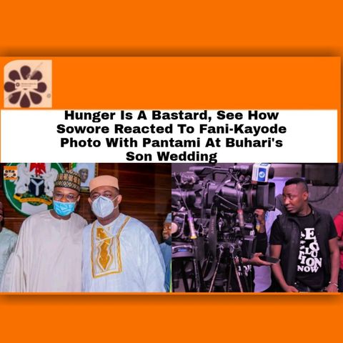 Hunger Is A Bastard, See How Sowore Reacted To Fani-Kayode Photo With Pantami At Buhari’s Son Wedding