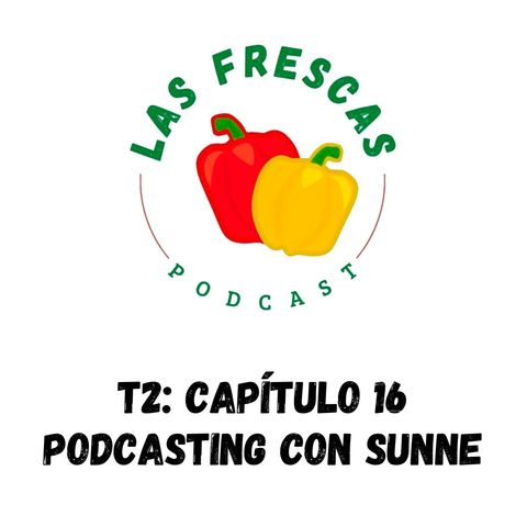 Podcasting con Sunne I Las Frescas: T2 Capítulo #16