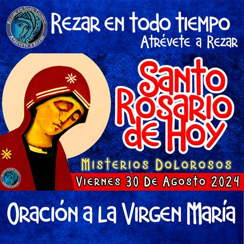 SANTO ROSARIO DE HOY. VIERNES 30 DE AGOSTO DE 2024. MISTERIOS DOLOROSOS. Rosario a la Virgen María.🌹