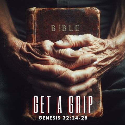 Get A Grip- Genesis 32:24-28