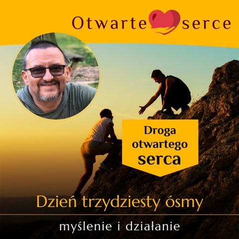 Trzydziesty ósmy dzień drogi otwartego serca - myślenie i działanie