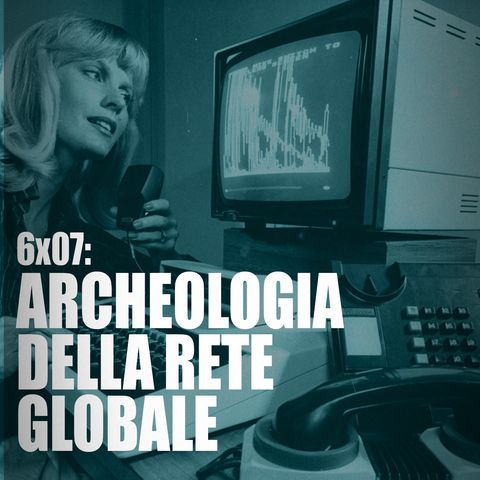 AI 6x07: ARCHEOLOGIA DELLA RETE GLOBALE