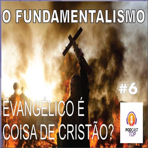 Podcast fundamentalismo evangélico é coisa de cristão?