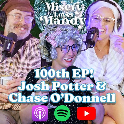 Misery Loves Mandy 100th Episode | Josh Potter & Chase O'Donnell
