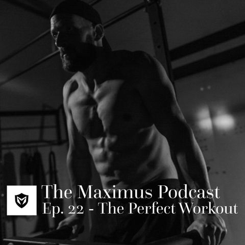 The Maximus Podcast Ep 22 - The Perfect Workout