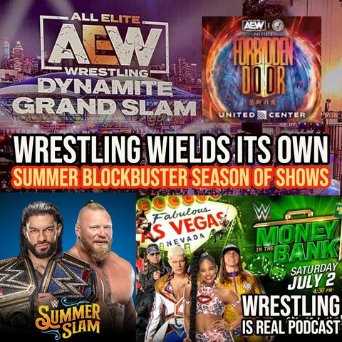 Wrestling Wields Its Own Summer Blockbuster Season of Shows (ep.702)