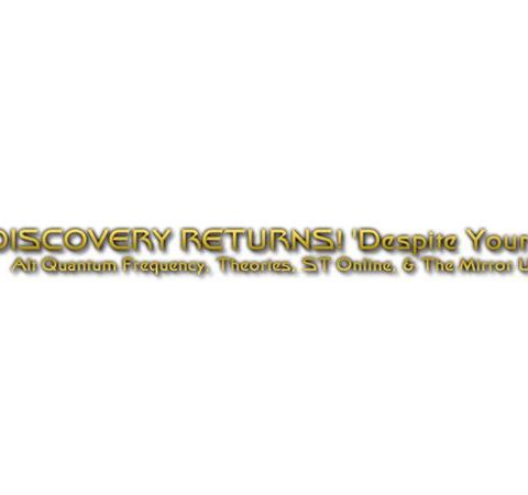 DISCOVERY RETURNS! 'Despite Yourself', Quantum Frequencies & Theories