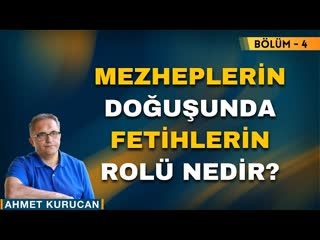 Mezheplerin Doğuşunda Fetihlerin Rolü Nedir   Bölüm - 4    AHMET KURUCAN