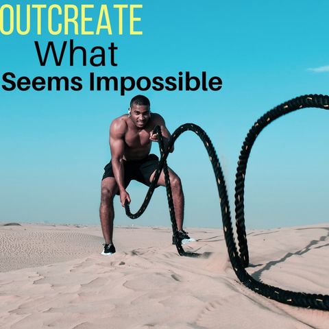 Episode 17 - OutCreate What Seems Impossible