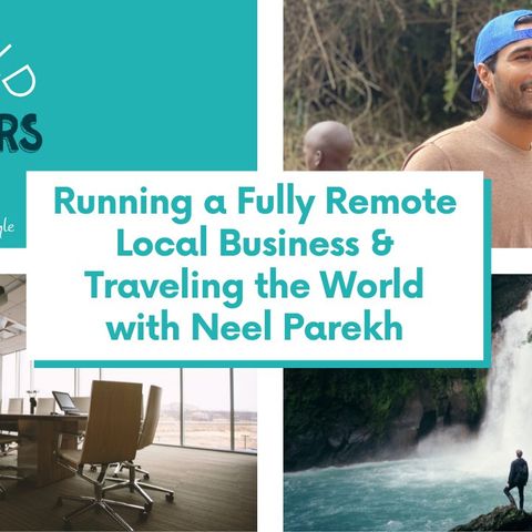 Running a Fully Remote Local Business & Traveling the World with Neel Parekh