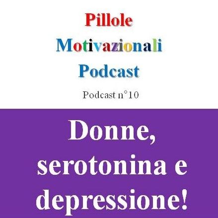 Donne, serotonina e depressione! - Podcast Pillole Motivazionali - Puntata n°10