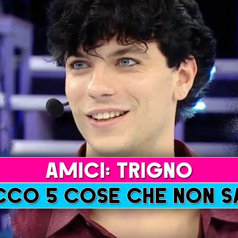 Amici, Trigno: Ecco 5 Cose Che Non Sai!