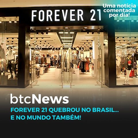 BTC News - Forever 21 quebrou no Brasil... e no mundo também!