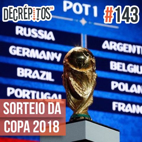 Decrépitos 143 – Sorteio da Copa 2018