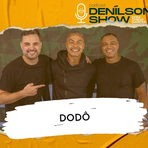 DODÔ | Podcast Denílson Show #118