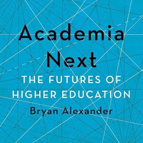 Academia Next: The Futures of Higher Education