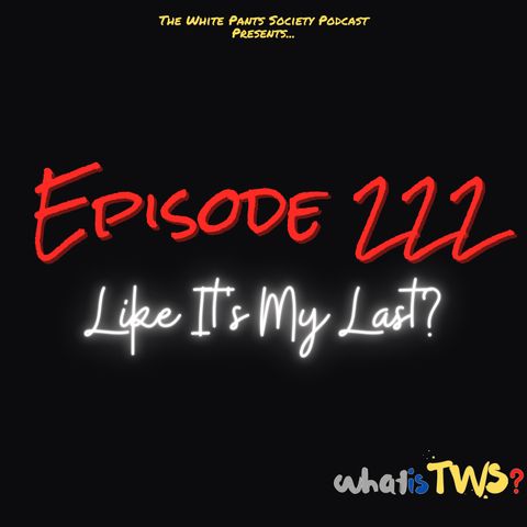 Episode 222 - Like It's My Last