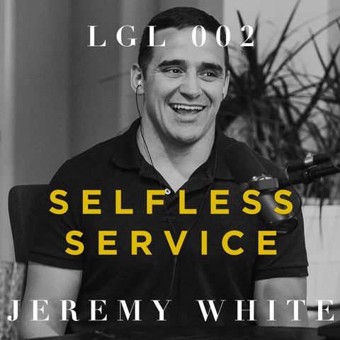 002 - Selfless Service w/ Jeremy White