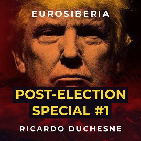 Post-Election Special #1 — Ricardo Duchesne