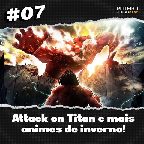 #07 - Attack On Titan e animes de inverno